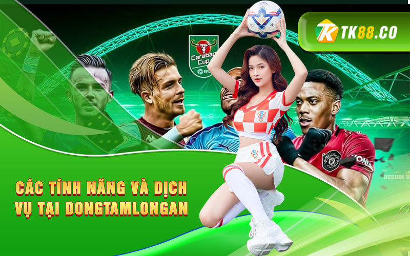 Các tính năng và dịch vụ tại Dongtamlongan 