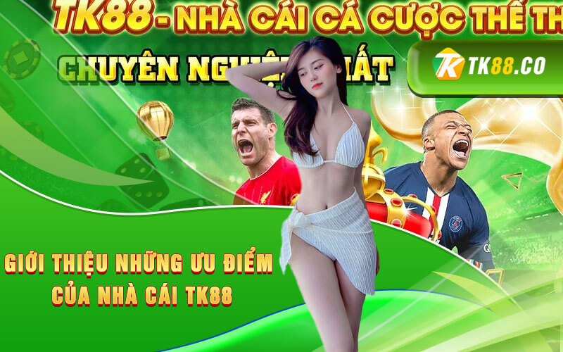 Giới thiệu những ưu điểm của nhà cái TK88