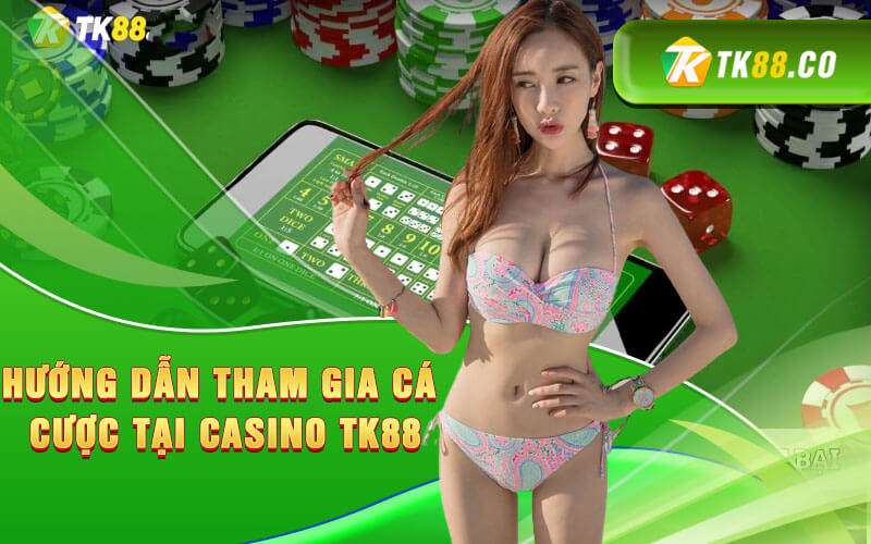 Hướng dẫn tham gia cá cược tại Casino TK88