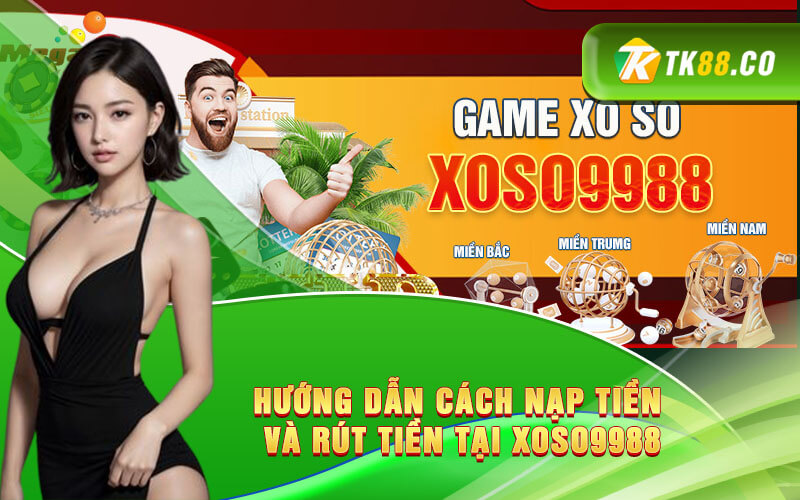 Hướng dẫn cách nạp tiền và rút tiền tại Xoso9988