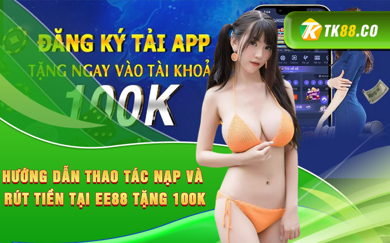 Hướng dẫn thao tác nạp và rút tiền tại EE88 tặng 100K