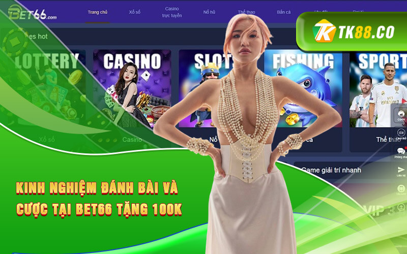 Kinh nghiệm đánh bài và cược tại Bet66 tặng 100K