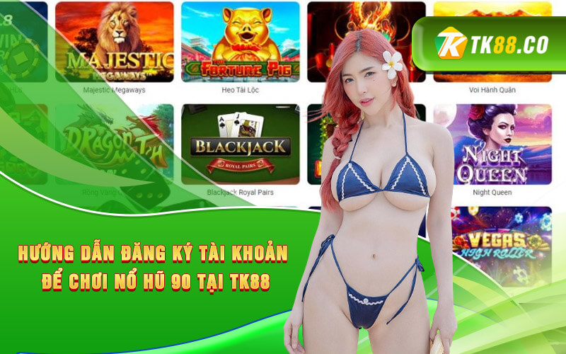 Hướng dẫn đăng ký tài khoản để chơi Nổ Hũ 90 tại TK88