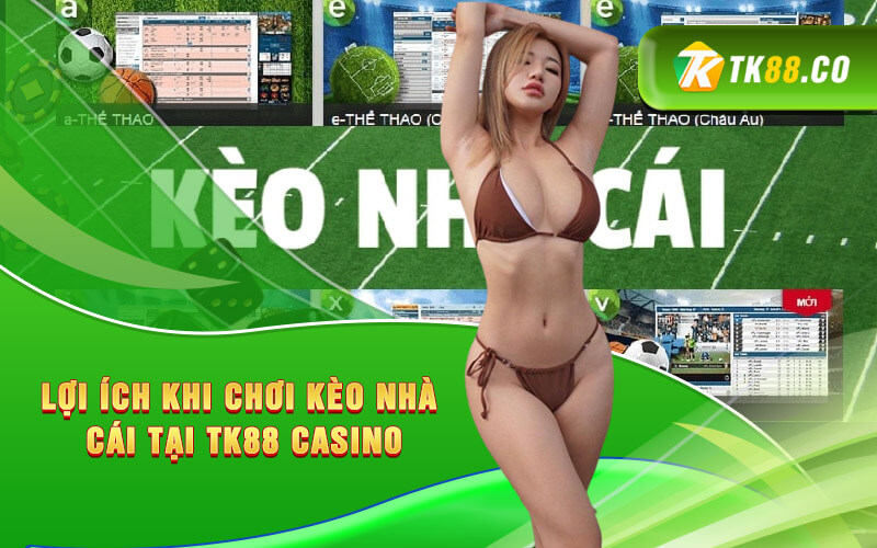 Lợi ích khi chơi kèo nhà cái tại TK88 casino