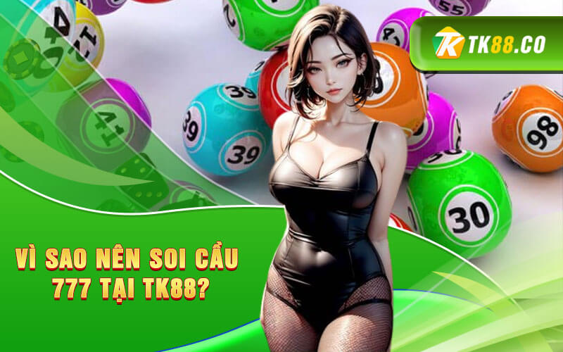Vì sao nên soi cầu 777 tại TK88?
